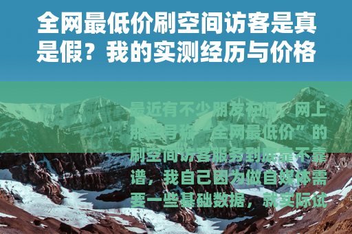 全网最低价刷空间访客是真是假？我的实测经历与价格对比