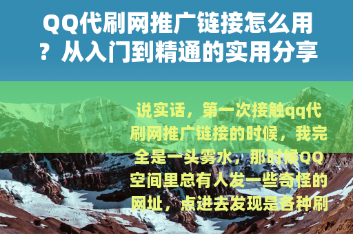 QQ代刷网推广链接怎么用？从入门到精通的实用分享