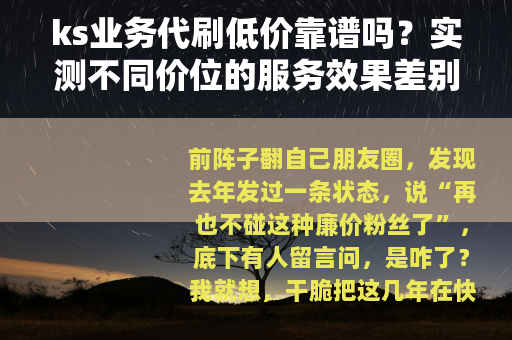 ks业务代刷低价靠谱吗？实测不同价位的服务效果差别