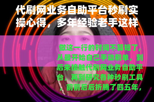 代刷网业务自助平台秒刷实操心得，多年经验老手这样说