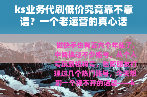 ks业务代刷低价究竟靠不靠谱？一个老运营的真心话