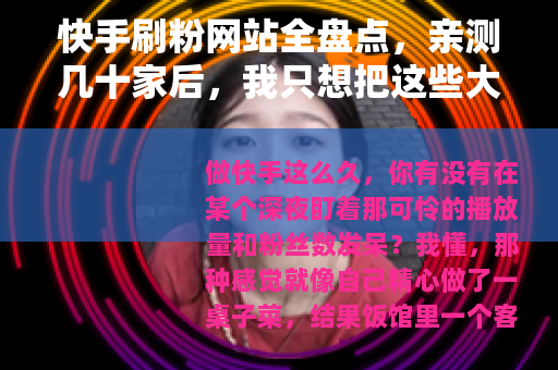 快手刷粉网站全盘点，亲测几十家后，我只想把这些大实话讲给你听