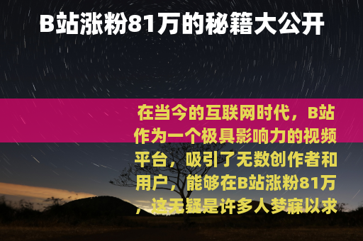 B站涨粉81万的秘籍大公开