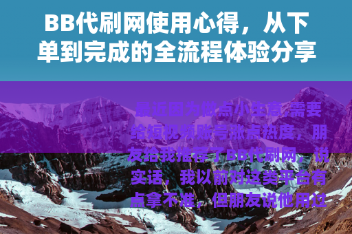 BB代刷网使用心得，从下单到完成的全流程体验分享