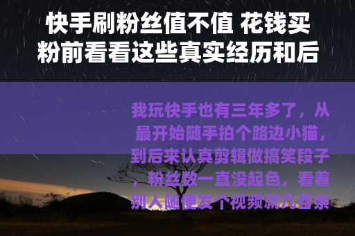 快手刷粉丝值不值 花钱买粉前看看这些真实经历和后果 快手刷粉丝值不值 花钱买粉前看看这些真实经历和后果