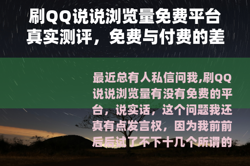 刷QQ说说浏览量免费平台真实测评，免费与付费的差别在哪？