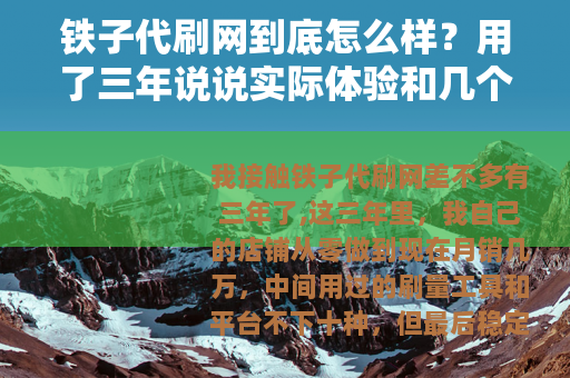 铁子代刷网到底怎么样？用了三年说说实际体验和几个关键要点