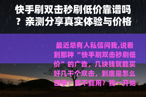 快手刷双击秒刷低价靠谱吗？亲测分享真实体验与价格分析