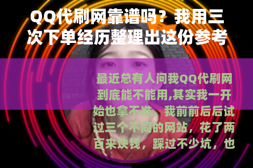 QQ代刷网靠谱吗？我用三次下单经历整理出这份参考