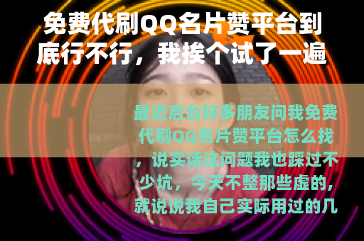 免费代刷QQ名片赞平台到底行不行，我挨个试了一遍