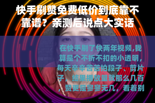 快手刷赞免费低价到底靠不靠谱？亲测后说点大实话