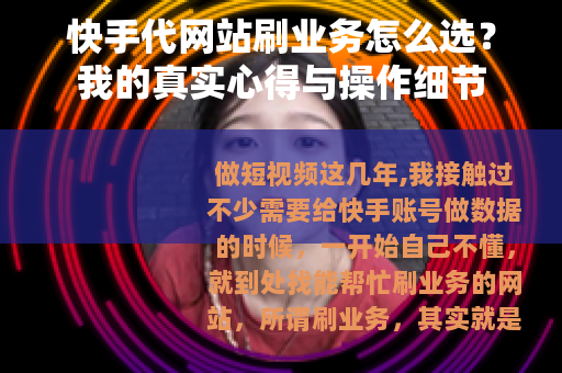 快手代网站刷业务怎么选？我的真实心得与操作细节