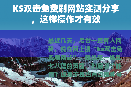 KS双击免费刷网站实测分享，这样操作才有效