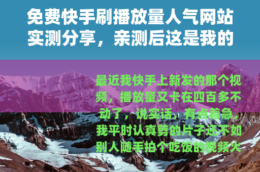 免费快手刷播放量人气网站实测分享，亲测后这是我的真实体验