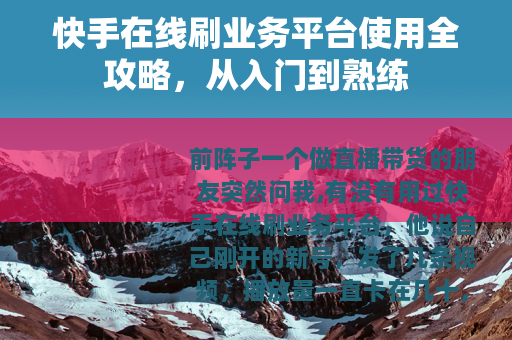 快手在线刷业务平台使用全攻略，从入门到熟练