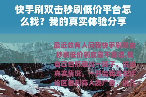快手刷双击秒刷低价平台怎么找？我的真实体验分享
