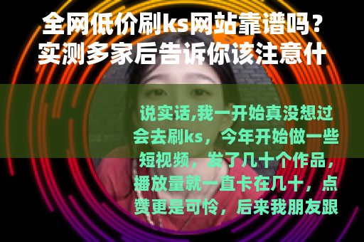 全网低价刷ks网站靠谱吗？实测多家后告诉你该注意什么