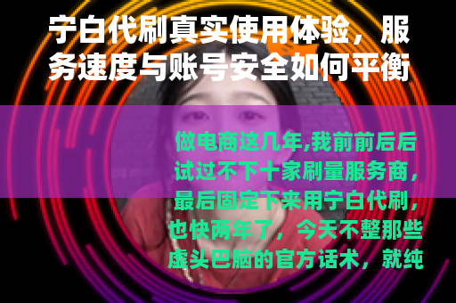 宁白代刷真实使用体验，服务速度与账号安全如何平衡？