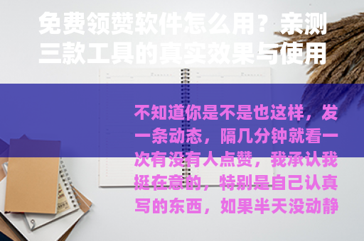 免费领赞软件怎么用？亲测三款工具的真实效果与使用心得
