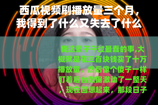 西瓜视频刷播放量三个月，我得到了什么又失去了什么