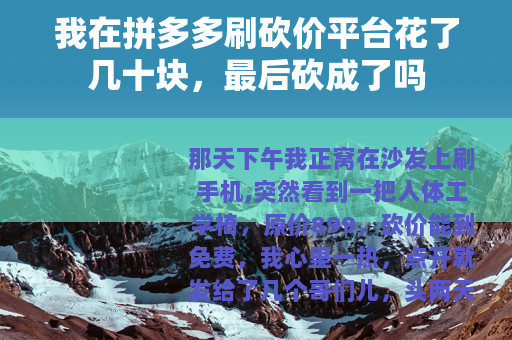 我在拼多多刷砍价平台花了几十块，最后砍成了吗