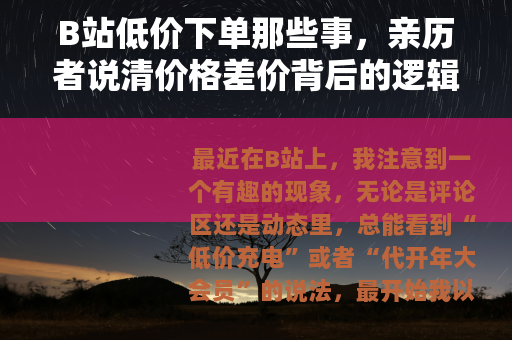 B站低价下单那些事，亲历者说清价格差价背后的逻辑