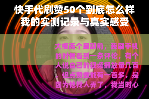 快手代刷赞50个到底怎么样我的实测记录与真实感受