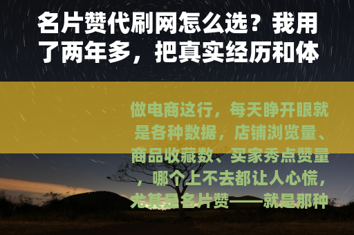 名片赞代刷网怎么选？我用了两年多，把真实经历和体验分享一下