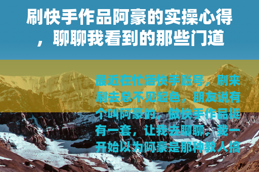 刷快手作品阿豪的实操心得，聊聊我看到的那些门道