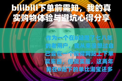 bilibili下单前需知，我的真实购物体验与避坑心得分享