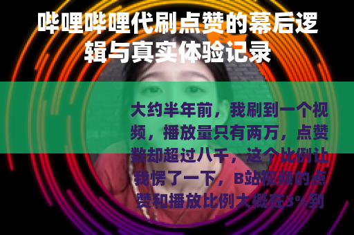 哔哩哔哩代刷点赞的幕后逻辑与真实体验记录