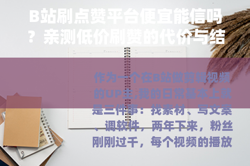 B站刷点赞平台便宜能信吗？亲测低价刷赞的代价与结果