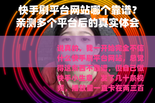 快手刷平台网站哪个靠谱？亲测多个平台后的真实体会