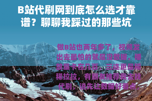 B站代刷网到底怎么选才靠谱？聊聊我踩过的那些坑