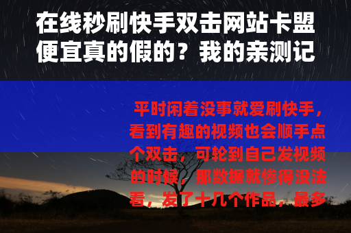 在线秒刷快手双击网站卡盟便宜真的假的？我的亲测记录