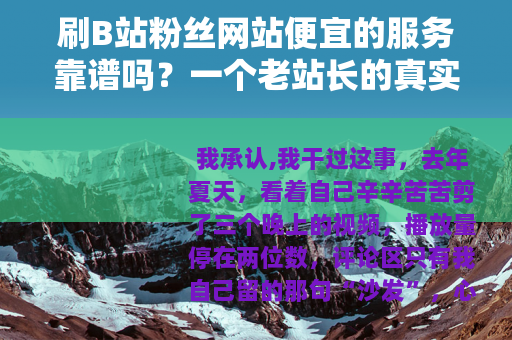 刷B站粉丝网站便宜的服务靠谱吗？一个老站长的真实体验