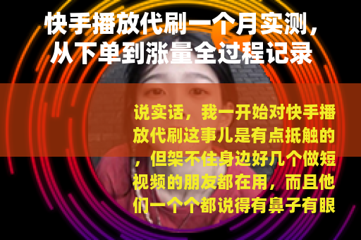 快手播放代刷一个月实测，从下单到涨量全过程记录