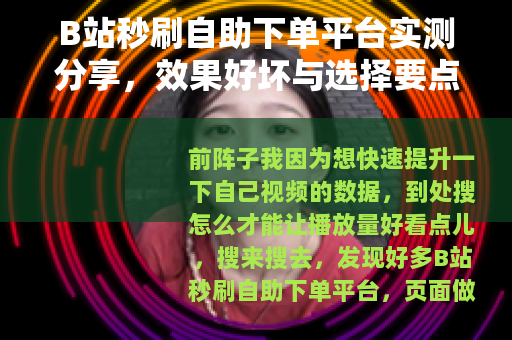 B站秒刷自助下单平台实测分享，效果好坏与选择要点