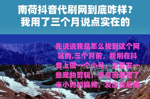 南荷抖音代刷网到底咋样？我用了三个月说点实在的