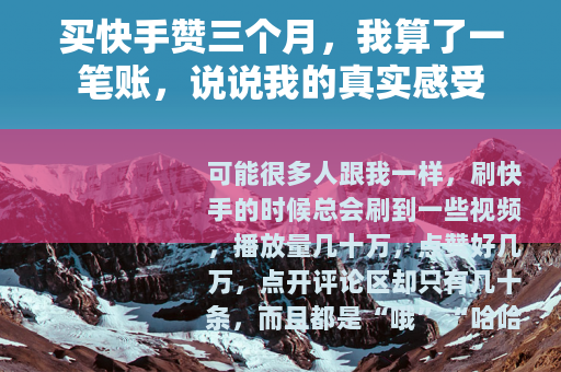 买快手赞三个月，我算了一笔账，说说我的真实感受