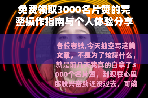 免费领取3000名片赞的完整操作指南与个人体验分享