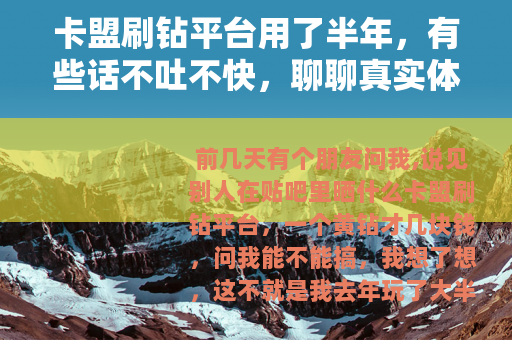 卡盟刷钻平台用了半年，有些话不吐不快，聊聊真实体验