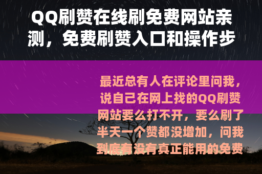 QQ刷赞在线刷免费网站亲测，免费刷赞入口和操作步骤分享