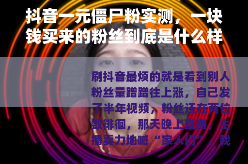 抖音一元僵尸粉实测，一块钱买来的粉丝到底是什么样
