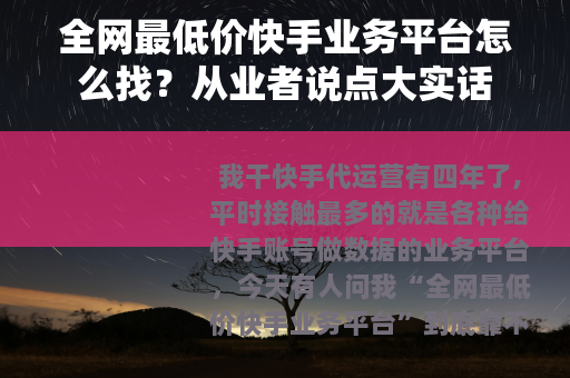 全网最低价快手业务平台怎么找？从业者说点大实话
