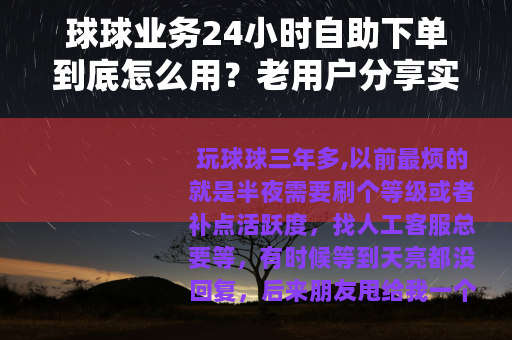 球球业务24小时自助下单到底怎么用？老用户分享实操经验