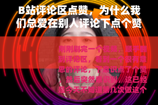 B站评论区点赞，为什么我们总爱在别人评论下点个赞？