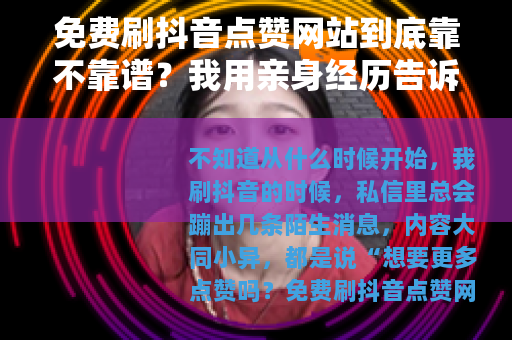 免费刷抖音点赞网站到底靠不靠谱？我用亲身经历告诉你