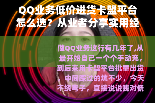 QQ业务低价进货卡盟平台怎么选？从业者分享实用经验