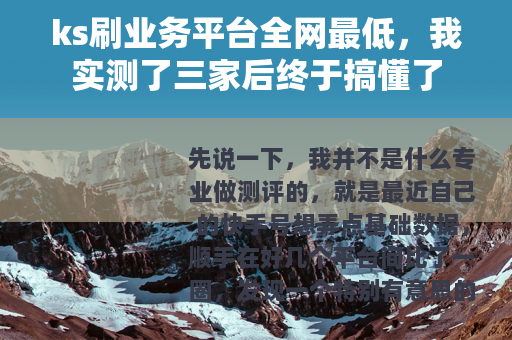 ks刷业务平台全网最低，我实测了三家后终于搞懂了